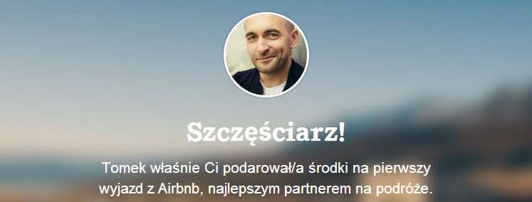 Jeśli wejdziesz przez ten obrazek i zarejestrujesz się (sekunda roboty), to będziesz miał zniżkę na pierwszy wynajęty pokój lub apartament (25 dolarów). I ja też dostanę zniżkę. Nic tam dziś nie musisz wpłacać i rezerwować. Te pieniądze będą na ciebie czekać tak długo jak trzeba.